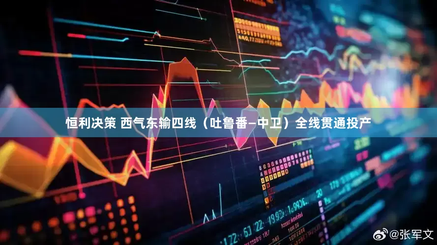 恒利决策 西气东输四线（吐鲁番—中卫）全线贯通投产