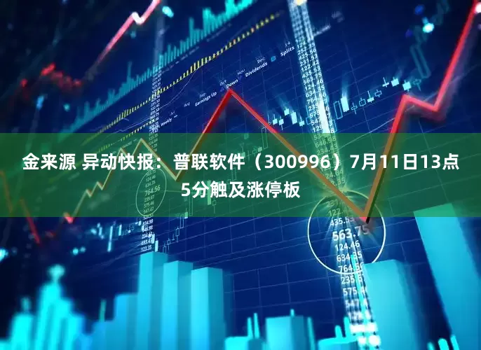 金来源 异动快报：普联软件（300996）7月11日13点5分触及涨停板