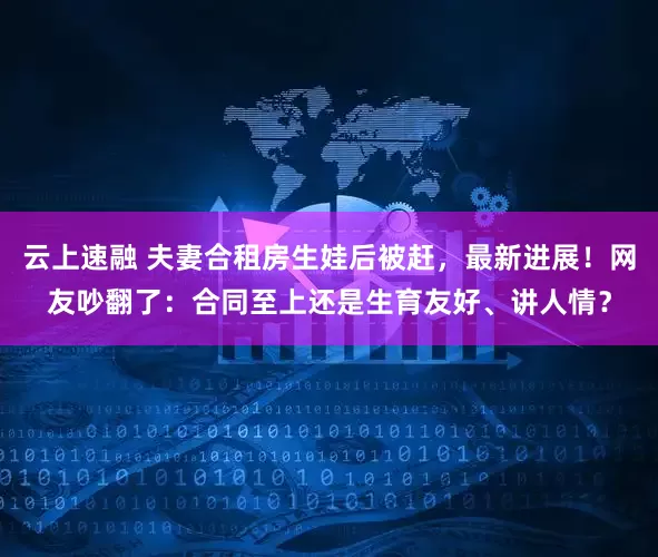 云上速融 夫妻合租房生娃后被赶，最新进展！网友吵翻了：合同至上还是生育友好、讲人情？