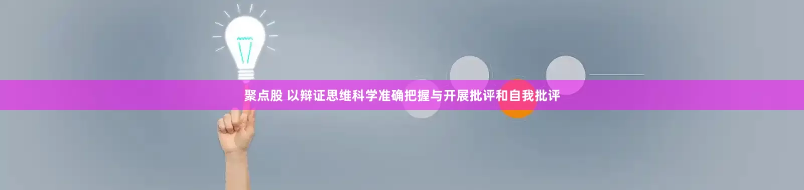 聚点股 以辩证思维科学准确把握与开展批评和自我批评